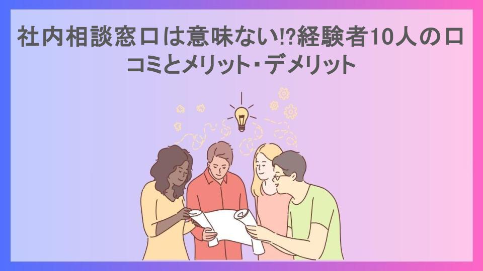 社内相談窓口は意味ない!?経験者10人の口コミとメリット・デメリット